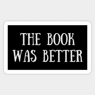 The Book Was Better - Funny Quote Magnet